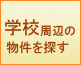 学校周辺の賃貸物件を探す